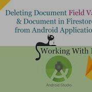 5 Deleting Field Value And Document In Firebase Firestore With Android Application 2019