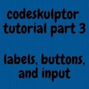 Codeskulptor Tutorial 3 Labels Buttons And Input