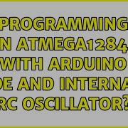 Programming An ATmega1284p With Arduino IDE And Internal RC Oscillator