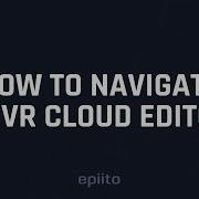 HOW TO NAVIGATE IN VR CLOUD EDITOR