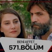 Beni Affet 571 Bölüm