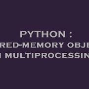 PYTHON Shared Memory Objects In Multiprocessing