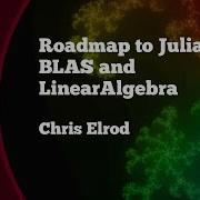 Roadmap To Julia BLAS And LinearAlgebra Chris Elrod JuliaCon 2021