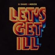 DJ Snake Mercer Let S Get Ill