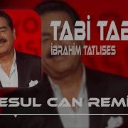 İbrahim Tatlıses Tabi Tabi Resul Can Remix Senin O Tabini Tabini Yerim