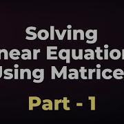 Matrices System Of Linear Equations Part 1 Don T Memorise