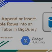 29 How To Append Or Insert Multiple Rows Into An Existing Table In BigQuery