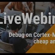 WebCast Kick Off Debug On Cortex M Made Cheap And Easy