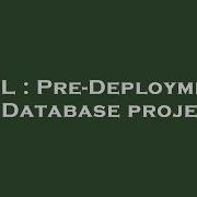 SQL Pre Deployment In Database Project