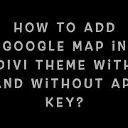 How To Add Google Map In Divi Theme With API And Without API