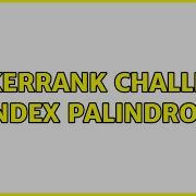 HackerRank Challenge Index Palindrome 2 Solutions