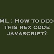HTML How To Decode This Hex Code Javascript
