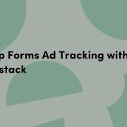 How To Set Up Forms Ad Tracking With Formstack