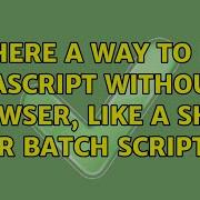 Is There A Way To Run Javascript Without A Browser Like A Shell Or Batch Script 4 Solutions