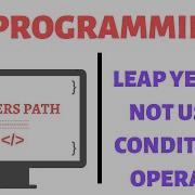 LECTURE 9 4 LEAP YEAR OR NOT USING CONDITIONAL OPERATOR