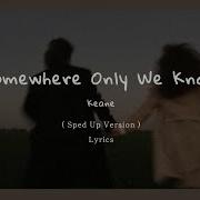 Keane Somewhere Only We Know Sped Up Lyrics