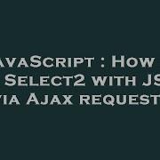 JavaScript How To Use Select2 With JSON Via Ajax Request
