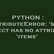 PYTHON AttributeError Str Object Has No Attribute Items
