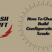 How To Change Build Configuration In Xcode