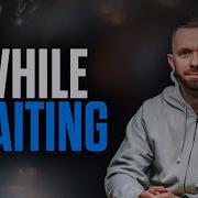 While Waiting Do These 8 Things