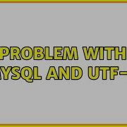 Problem With MySQL And UTF 8 3 Solutions