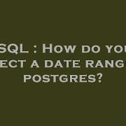 SQL How Do You Select A Date Range In Postgres