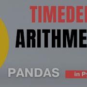 98 Pandas Part 75 Time Timedelta Series Using Dt TimedeltaIndex Arithmetic Tutorial