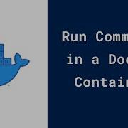 How To Run Commands In A Docker Container