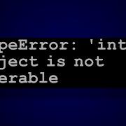TypeError Int Object Is Not Iterable