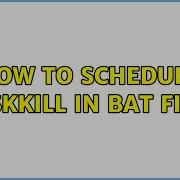 How To Schedule Taskkill In Bat File 2 Solutions