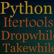 Python Tutorials Itertools Playlist Dropwhile Takewhile