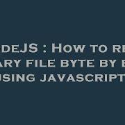 NodeJS How To Read Binary File Byte By Byte Using Javascript