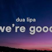 Dua Lipa We Re Good Lyrics