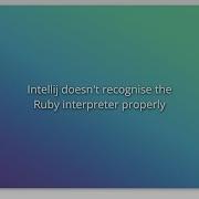 Intellij Doesn T Recognise The Ruby Interpreter Properly