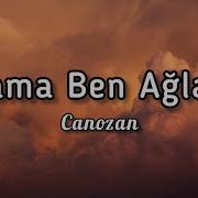 Canozan Ağlama Ben Ağlarım Sözleri Lyrics