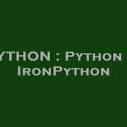 PYTHON Python Or IronPython