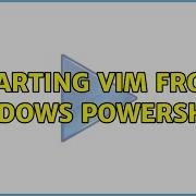 Starting Vim From Windows PowerShell 2 Solutions