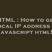 HTML How To Get Local IP Address In Javascript Html5