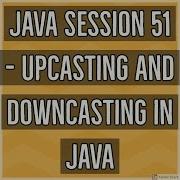 Java 51 Upcasting And Downcasting In Java