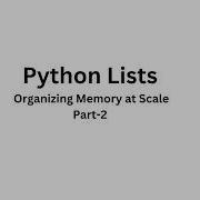 Python Lists Explained Organizing Memory At Scale Part 2