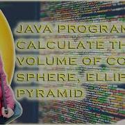 6 Java Program To Calculate The Volume Of The Cone Sphere Ellipsoid Pyramid Tekh1008