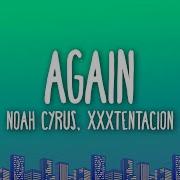 Noah Cyrus Again Lyrics Ft XXXTENTACION