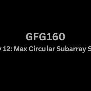 Day 12 Max Circular Subarray Sum GFG 160