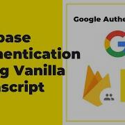 Firebase Authentication For Web Javascript Google Authentication