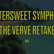 Ren Bittersweet Symphony The Verve Retake Lyrics