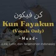 Kun Fayakun كن فيكن Vocals Only Speed Muad Lirik Latin Terjemahan Indonesia
