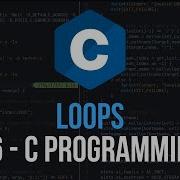 Loops C Programming Tutorial 6