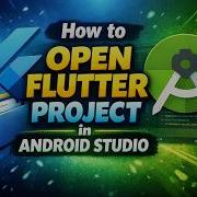 How To Open Flutter Project In Android Studio Step By Step Guide For Beginners