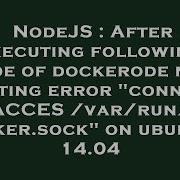 NodeJS After Executing Following Code Of Dockerode Npm Getting Error Connect EACCES Var Run Dock
