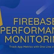 Firebase Performance Monitoring Track Metrics With Firebase